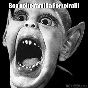 Boa noite fam�lia Ferreira!!! 