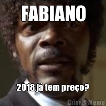 FABIANO 2018 j� tem pre�o?