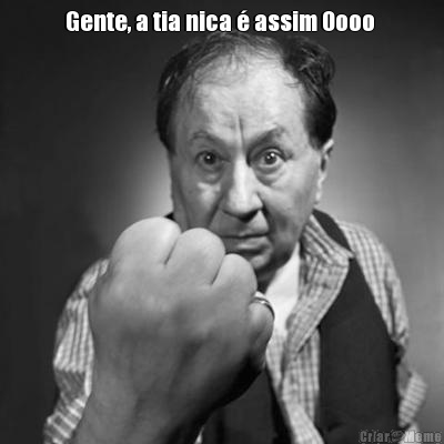 Gente, a tia nica � assim Oooo  