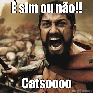 � sim ou n�o!! Catsoooo