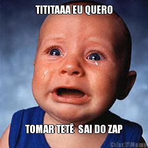 TITITAAA EU QUERO TOMAR TET�  SAI DO ZAP