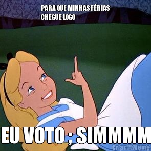 PARA QUE MINHAS F�RIAS
CHEGUE LOGO  EU VOTO ; SIMMMM