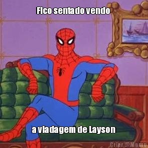 Fico sentado vendo  a viadagem de Layson