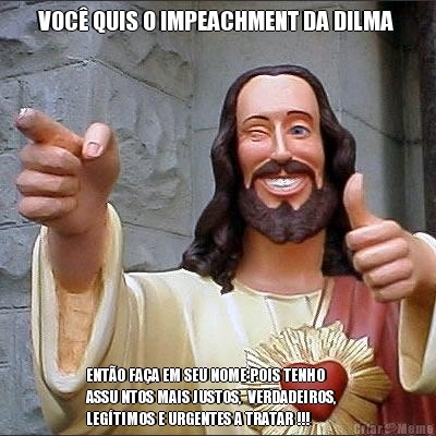 VOC� QUIS O IMPEACHMENT DA DILMA  ENT�O FA�A EM SEU NOME POIS TENHO       
ASSU NTOS MAIS JUSTOS,  VERDADEIROS,
LEG�TIMOS E URGENTES A TRATAR !!!