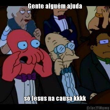Gente algu�m ajuda s� Jesus na causa kkkk