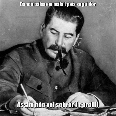 Dando baixa em mais 1 pa�s seguidor Assim n�o vai sobrar 1 caraiiii