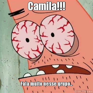 Camila!!! Fala muito nesse grupo...