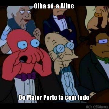 Olha s�, a Aline  Do Major Porto t� com tudo 