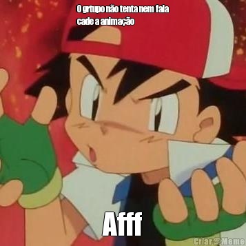 O grtupo n�o tenta nem fala
cade a anima��o  Afff