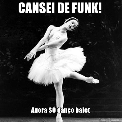 CANSEI DE FUNK!  Agora S� dan�o balet 