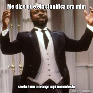 Me diz o que ela significa pra mim se ela � um morango aqui no nordeste