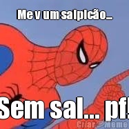 Me v um salpic�o...  Sem sal... pf! 