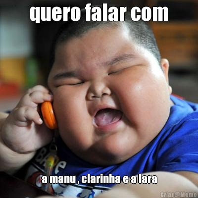 quero falar com a manu , clarinha e a lara