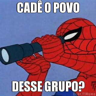 CAD� O POVO DESSE GRUPO?
