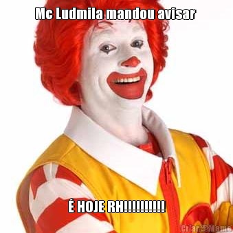 Mc Ludmila mandou avisar  � HOJE RH!!!!!!!!!!