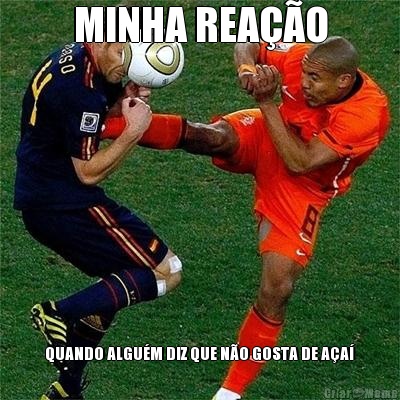 MINHA REA��O QUANDO ALGU�M DIZ QUE N�O GOSTA DE A�A�