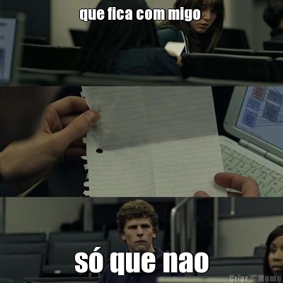 que fica com migo  s� que nao