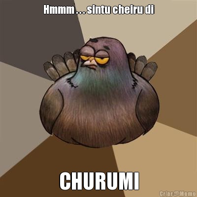 Hmmm . . . sintu cheiru di CHURUMI
