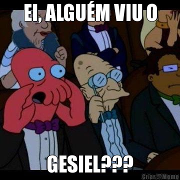 EI, ALGU�M VIU O GESIEL???
