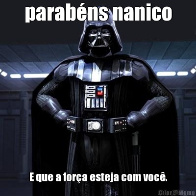 parab�ns nanico E que a for�a esteja com voc�.