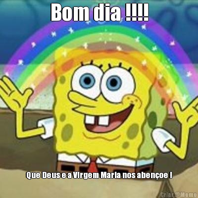 Bom dia !!!! Que Deus e a Virgem Maria nos aben�oe !