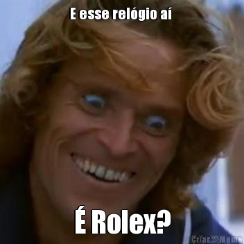 E esse rel�gio a�  � Rolex?
