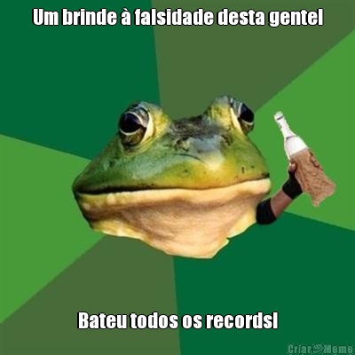 Um brinde � falsidade desta gente! Bateu todos os records!