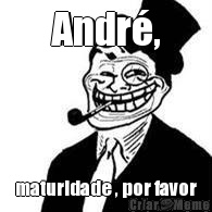 Andr�, maturidade , por favor