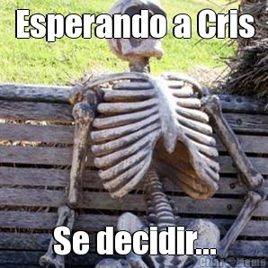 Esperando a Cris Se decidir...