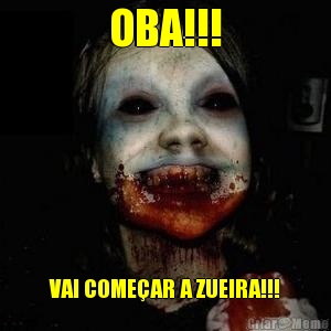 OBA!!! VAI COME�AR A ZUEIRA!!!