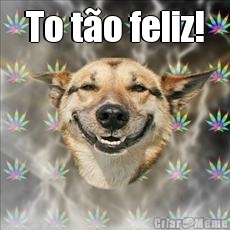 To t�o feliz! 