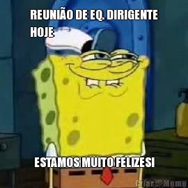 REUNI�O DE EQ. DIRIGENTE
HOJE ESTAMOS MUITO FELIZES!