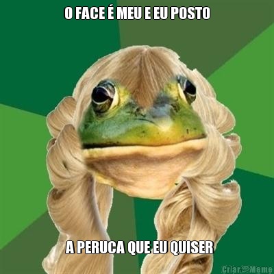 O FACE � MEU E EU POSTO   A PERUCA QUE EU QUISER