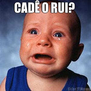 CAD� O RUI?  
