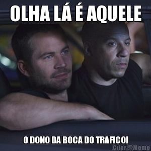 OLHA L� � AQUELE O DONO DA BOCA DO TRAFICO!