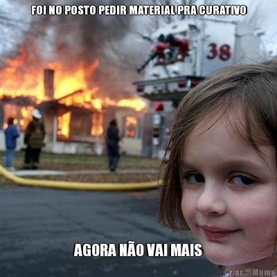 FOI NO POSTO PEDIR MATERIAL PRA CURATIVO AGORA N�O VAI MAIS