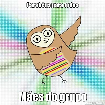 Parab�ns para todas M�es do grupo