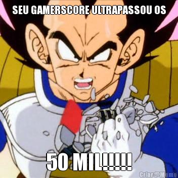 SEU GAMERSCORE ULTRAPASSOU OS 50 MIL!!!!!