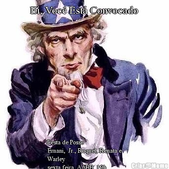 Ei, Voc� Est� Convocado Festa de Posse         
Ernani,  Jr., Raquel, Renata e
Warley                       
sexta feira  AABB  19h        
       19horas