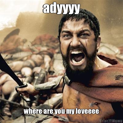 adyyyy where are you my loveeee
