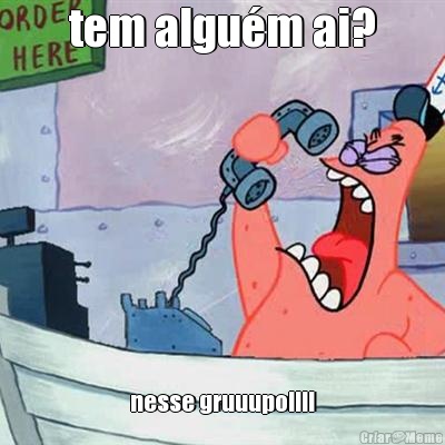 tem algu�m ai? nesse gruuupo!!!!