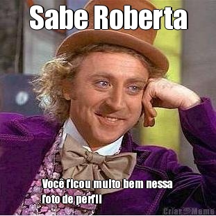 Sabe Roberta Voc� ficou muito bem nessa
foto de perfil