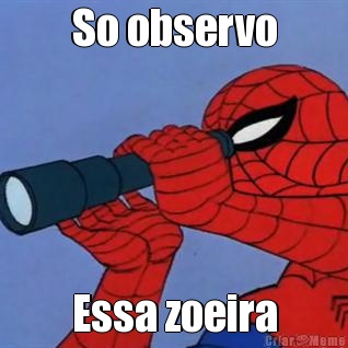 So observo Essa zoeira
