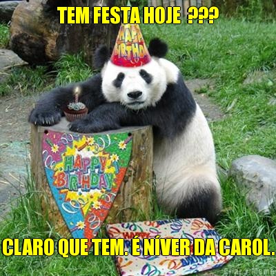 TEM FESTA HOJE  ??? CLARO QUE TEM. � N�VER DA CAROL.