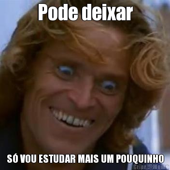 Pode deixar S� VOU ESTUDAR MAIS UM POUQUINHO