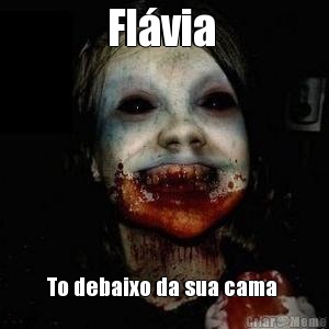 Fl�via  To debaixo da sua cama 