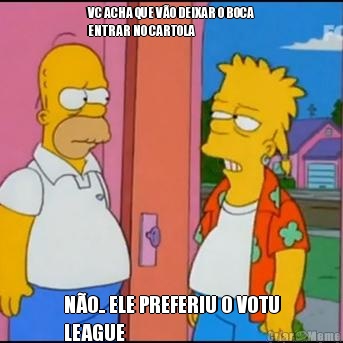 VC ACHA QUE V�O DEIXAR O BOCA
ENTRAR NO CARTOLA  N�O.. ELE PREFERIU O VOTU
LEAGUE