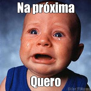 Na pr�xima Quero
