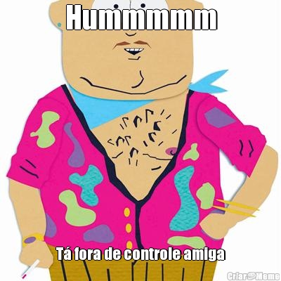 Hummmmm T� fora de controle amiga