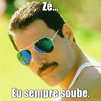 Z�... Eu sempre soube.